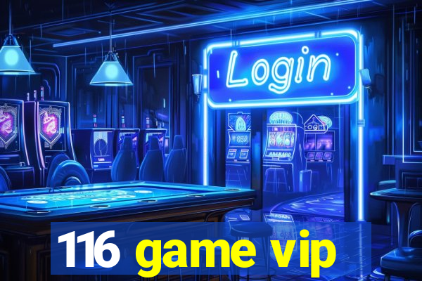 116 game vip